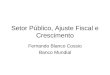 Setor Público, Ajuste Fiscal e Crescimento Fernando Blanco Cossio Banco Mundial