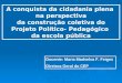 A conquista da cidadania plena na perspectiva da construção coletiva do Projeto Político- Pedagógico da escola pública Docente: Maria Madselva F. Feiges