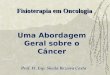 Uma Abordagem Geral sobre o Câncer Fisioterapia em Oncologia Prof. Ft. Esp. Sheila Bezerra Costa