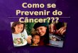 Como se Prevenir do Câncer???. 70-80% dos cânceres podem ser evitados 1 em 4