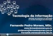 Tecnologia da Informação Aplicado aos Sistemas de Informação e a Gestão Estratégica da Informação. Fernando Pedro Moraes, MSc. 