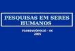 PESQUISAS EM SERES HUMANOS FLORIANÓPOLIS – SC 2005
