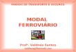 1 MODAL FERROVIÁRIO Prof a. Valdnéa Santos valdnea@hotmail.com MODAIS DE TRANSPORTE E SEGUROS