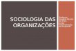 Professor Douglas Pereira da Silva. Curso Administração de Empresas SOCIOLOGIA DAS ORGANIZAÇÕES