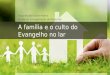 A fam­lia e o culto do Evangelho no lar Grupo Esp­rita Guillon Ribeiro Escola de Evangeliza§£o de Pacientes