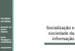 Socialização e sociedade da informação PUC MINAS 46º PREPES Docência do Ensino Superior Novas linguagens e sociabilidade Janeiro/2010