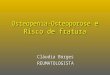 Osteopenia-Osteoporose e Risco de fratura Cláudia Borges REUMATOLOGISTA