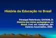 História da Educação no Brasil Principal Referência: SAVIANI, D. História das ideias pedagógicas no Brasil. 3 ed. rev. Campinas, SP: Autores Associados,