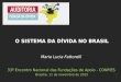 Maria Lucia Fattorelli 33º Encontro Nacional das Fundações de Apoio - CONFIES Brasília, 11 de novembro de 2015 O SISTEMA DA DÍVIDA NO BRASIL
