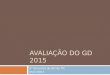 AVALIAÇÃO DO GD 2015 8° Encontro do GD de TIC 05/11/2015