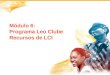 Módulo 6: Programa Leo Clube Recursos de LCI. Lions Clubs International foi estabelecido em 1917 em Chicago, Illinois, EUA. Em 1971, a sede de LCI foi