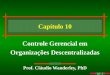 10 - 1 Capítulo 10 Controle Gerencial em Organizações Descentralizadas Prof. Cláudio Wanderley, PhD