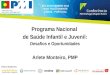 Programa Nacional de Saúde Infantil e Juvenil: Desafios e Oportunidades Arlete Monteiro, PMP 28 e 29 NOVEMBRO 2014 Hotel TIVOLI ORIENTE LISBOA - PORTUGAL