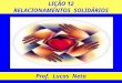 LIÇÃO 12 RELACIONAMENTOS SOLIDÁRIOS Prof. Lucas Neto