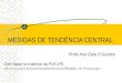 Profa. Rossana Fraga Benites MEDIDAS DE TENDÊNCIA CENTRAL Com base no material da PUC-RS em: 