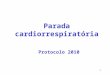 1 Parada cardiorrespiratória Protocolo 2010. 2 Revisão dos protocolos de RCP Conceitos A morte, do ponto de vista clínico, corresponde à morte encefálica