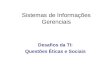 Sistemas de Informações Gerenciais Desafios da TI: Questões Éticas e Sociais
