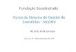 Fundação Sousândrade Curso de Sistema de Gestão de Convênios - SICONV Ricardo Felix Santana São Luís, 24 – 28 de novembro de 2014 1