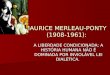 MAURICE MERLEAU-PONTY (1908-1961): A LIBERDADE CONDICIONADA; A HISTÓRIA HUMANA NÃO É DOMINADA POR INVIOLÁVEL LEI DIALÉTICA