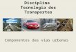 Disciplina Tecnologia dos Transportes Componentes das vias urbanas