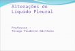 Alterações do Líquido Pleural Professor : Thiago Prudente Bártholo