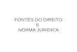 FONTES DO DIREITO E NORMA JURÍDICA. FONTES DO DIREITO FORMAIS –Estatais Legislativa Jurisprudencial Convencional