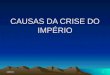CAUSAS DA CRISE DO IMPÉRIO 3/1/20161. 2 3 4 5