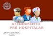 Atendimento Pré hospitalar - Mauricio Cesar Soares Técnico em Segurança do Trabalho MTE: 0062851/SP