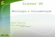 Scanner 2D Metrologia e Instrumentação Professor: Rodrigo Coral Alunos: Anderson Corrêa Evandro Campigoto