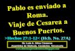 CONF. PABLO ES ENVIADO A ROMA. VIAJE DE CESAREA A BUENOS PUERTOS. HECHOS 27:1-12. (HCH. No. 27A)