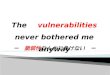 The　vulnerabilities never bothered me anyway
