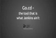 Go.cd - the tool that Jenkins ain't