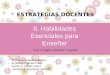 ESTRATEGIAS DOCENTES  II. Habilidades Esenciales para Enseñar
