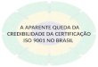 A APARENTE QUEDA DA CREDIBILIDADE DA CERTIFICAÇÃO ISO 9001 NO BRASIL