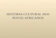 História cultural dos povos africanos