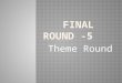 Final round (theme round) 5