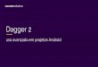 Android DevConference - Dagger 2: uso avan§ado em projetos Android