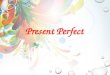 Present Perfect and Past Perfect