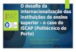 O desafio da internacionalização das instituições de ensino superior - o caso do ISCAP (Politécnico do Porto)