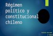 Régimen político y constitucional chileno