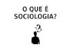 O que é sociologia