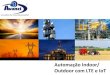 Lte presentation 4G Automação Indoor/ Outdoor com LTE e IoT