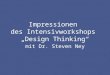 Impressionen des Intensivworkshops "Design Thinking" mit Dr. Steven Ney