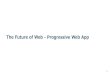 The Future of Web - Progressive Web Apps