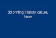 3d printing: history, culture, future