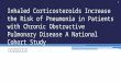 Inhaled Corticosteroids Increase the Risk of Pneumonia in Patients with Chronic Obstructive Pulmonary Disease A National Cohort Study