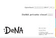 DeNA private cloud のその後 - OpenStack最新情報セミナー(2017年3月)