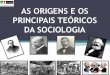 As origens e os principais teóricos  da sociologia