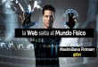 La Web Salta al Mundo Físico - Web meets Physical World (spanish)