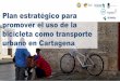 Presentación Proyecto Cartagena "Plan estratégico para promover el uso de la bicicleta como transporte urbano en Cartagena"